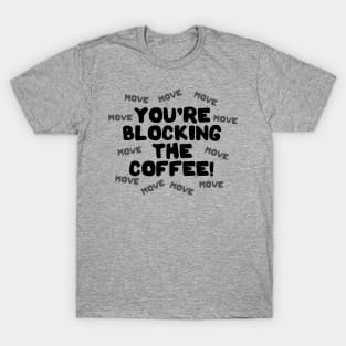 You're Blocking The Coffee - Dark Lettering T-Shirt